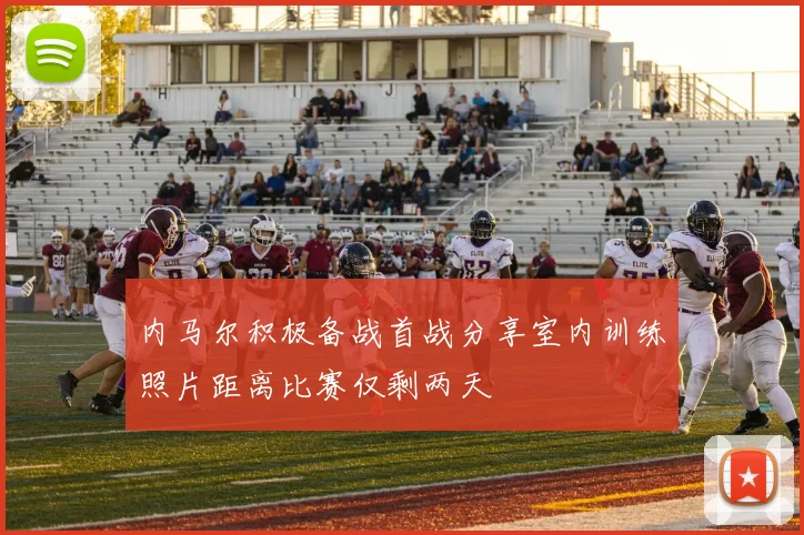 内马尔积极备战首战分享室内训练照片距离比赛仅剩两天
